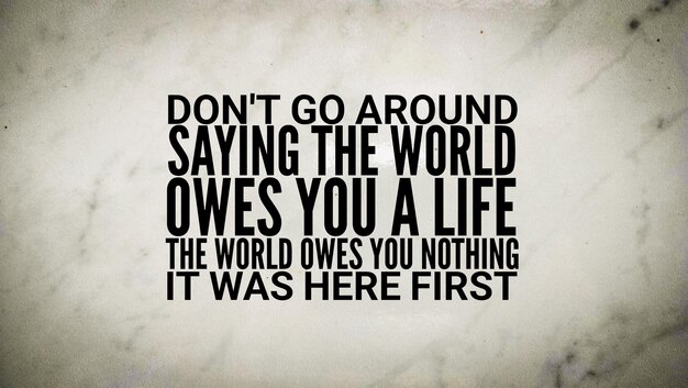 Citazione o parole di ispirazione e motivazione Non andare in giro dicendo il mondo ti deve una vita Il wor