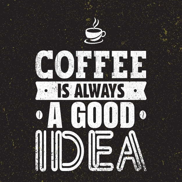 Il caffè è sempre una buona idea Vector Typography Banner Design Concept On Grunge Texture Rough