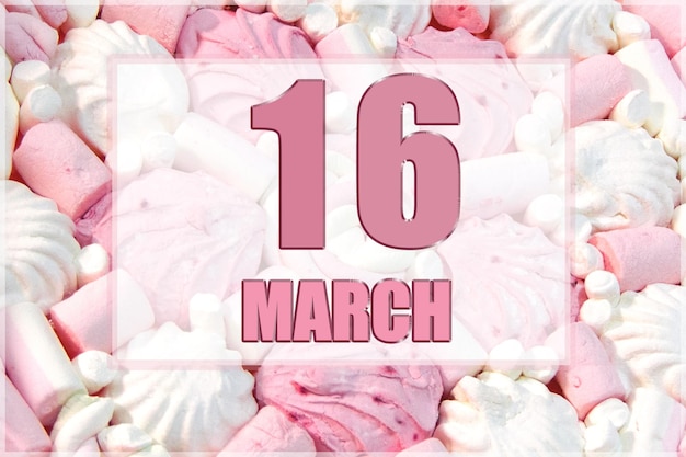 La data del calendario sullo sfondo dei marshmallow bianchi e rosa 16 marzo è il sedicesimo giorno del mese