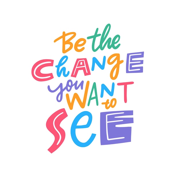 Sii il cambiamento che vuoi vedere Frase di motivazione