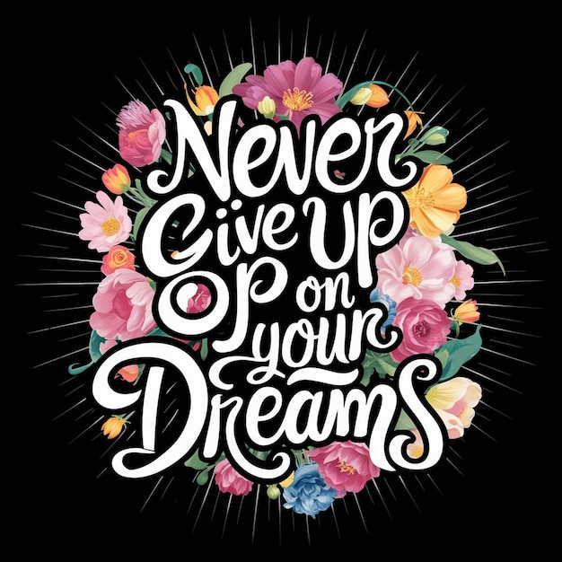 Foto a never give up on your dreams lebendige blumen-vektor-illustration t-shirt-design