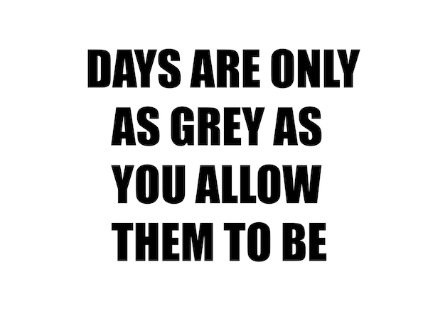 Los días son tan grises como tú los permites ser