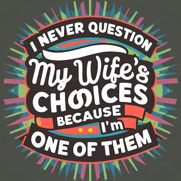 Eu nunca questiono as escolhas das minhas esposas porque sou uma delas.