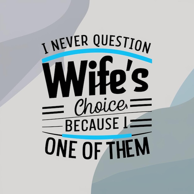Nunca cuestiono las elecciones de mis esposas porque soy una de ellas.