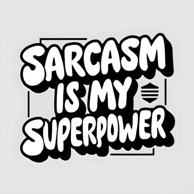 El sarcasmo es mi superpoder.