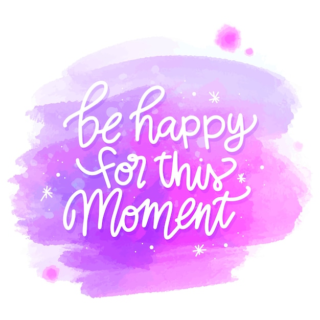 Be happy for this moment message on watercolor stain