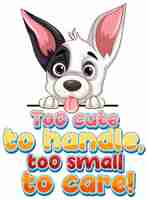 Бесплатное векторное изображение Симпатичный щенок со слишком милым, чтобы обращаться с ним, слишком маленьким, чтобы заботиться о тексте