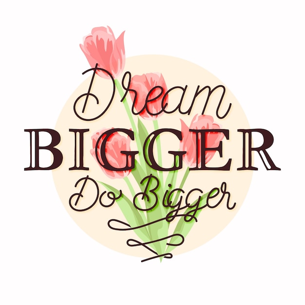 Free vector dream bigger do bigger quote floral lettering