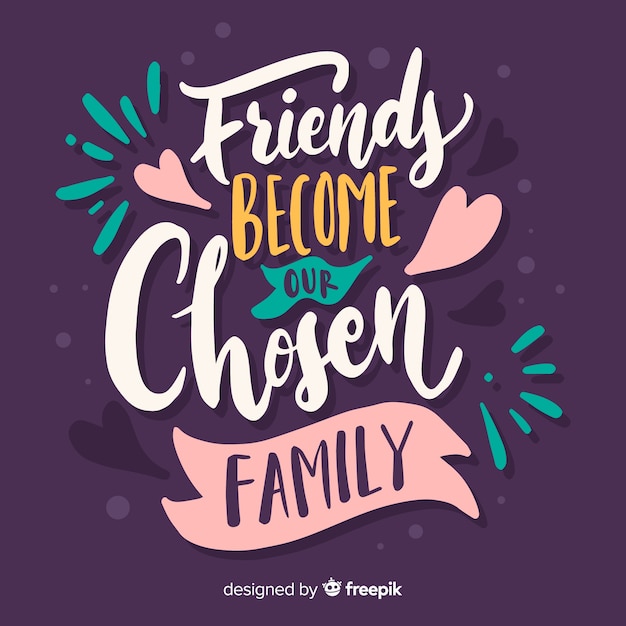 Friends become our chosen family lettering