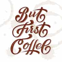 Free vector hand drawn lettering. but first coffee. on background with coffee stains.