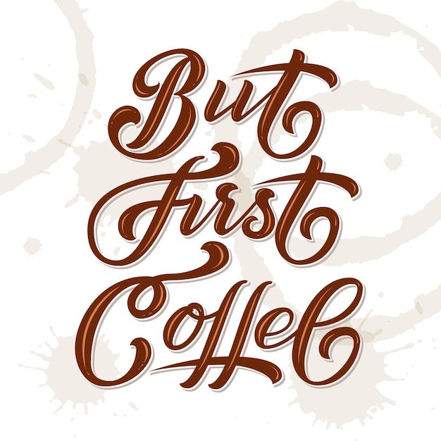Hand drawn lettering. But First Coffee. On background with coffee stains.