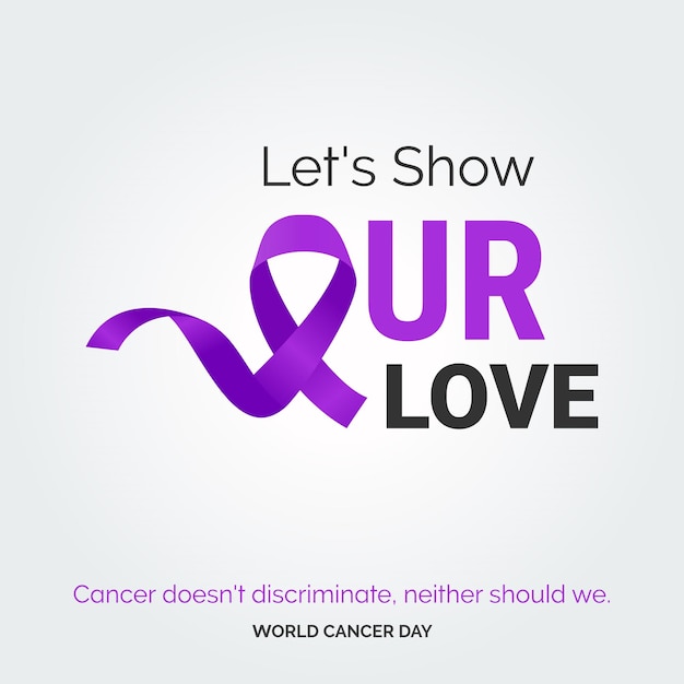 Let's Show our love Ribbon Typography Cancer doesn't discriminate neaither should we World Cancer Day