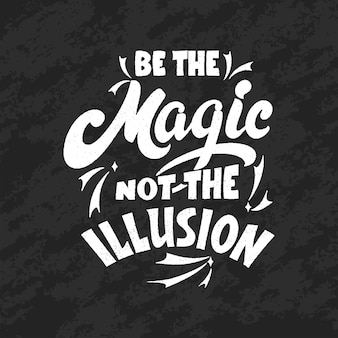 Magic quote lettering, chalk design. inspirational hand drawn poster. be the magic not the illusion. calligraphic design. vector illustration.