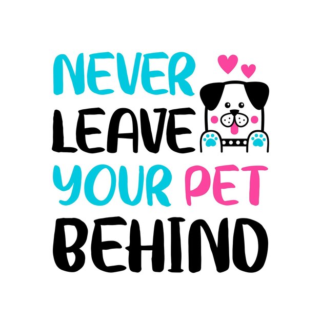 Never leave your pet behind lettering