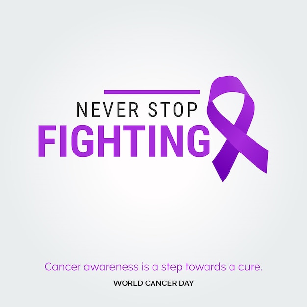 Never Stop Fighting Ribbon Typography Cancer awareness is a step towards a cure World Cancer Day