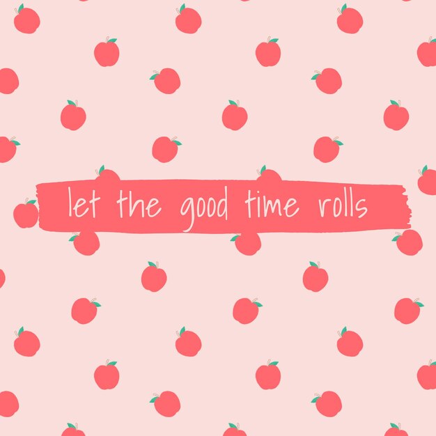 Quote on apple pattern background social media post let the good time rolls