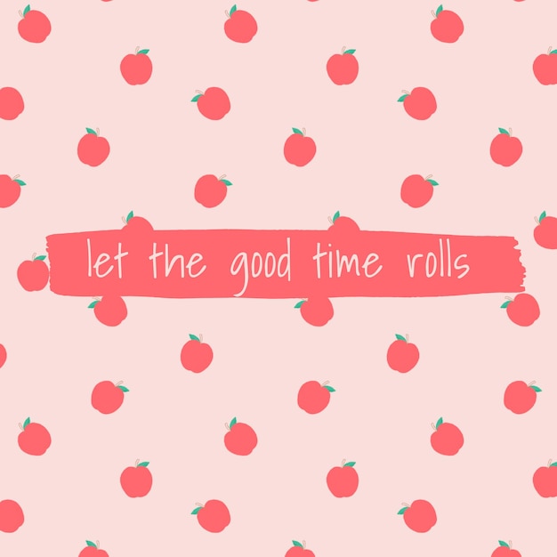 Quote on apple pattern background social media post let the good time rolls