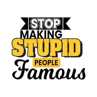 Stop making stupid people famous lettering vector
