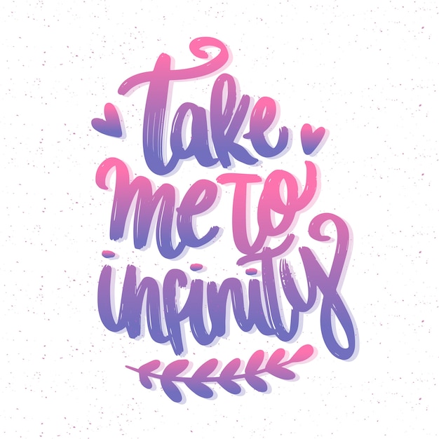 Take me to infinity romantic lettering