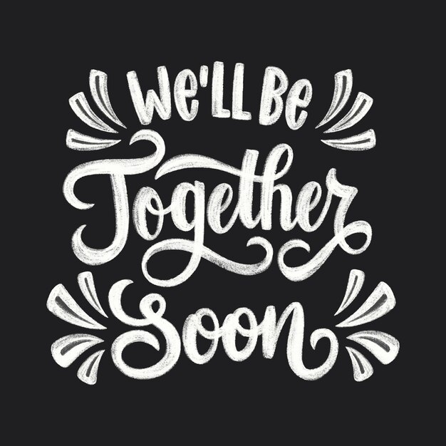 Well be together soon lettering