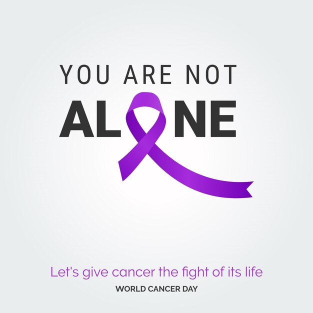 Вы не одиноки Ленточная типография давайте дадим раку борьбу за свою жизнь Всемирный день борьбы против рака