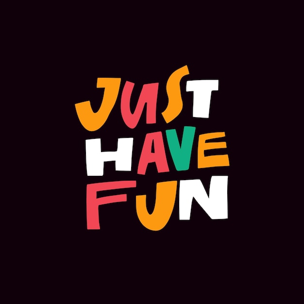 A vibrant and playful typographic design that encourages fun Just Have Fun phrase