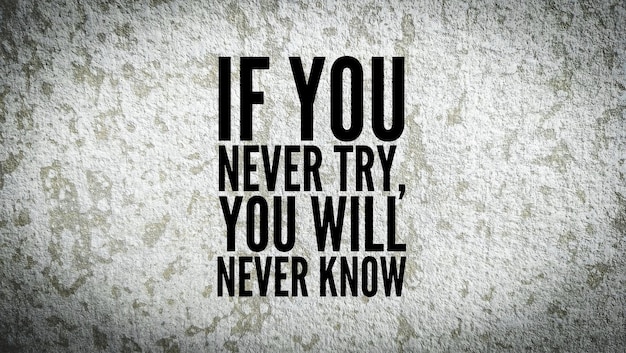 Inspirational and motivational quote if you never try you will never know