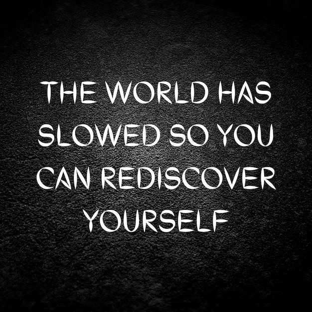White quote reading The world has slowed so you can rediscover yourself on the black background