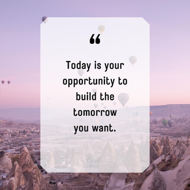 Today is your opportunity to build the tomorrow you want Motivational Quote Inspirational quote