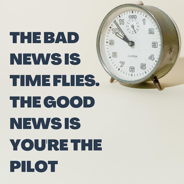 The bad news is time flies The good news is you039re the pilot