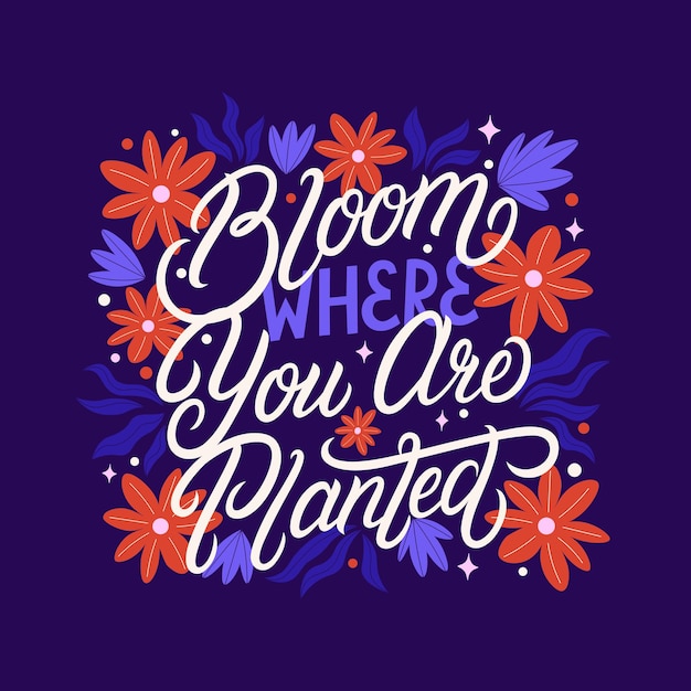 Photo bloom where you are planted hand written lettering quote floral decorative elements flowers buds