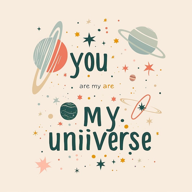 A cute spacethemed typographical design featuring the words you are my universe