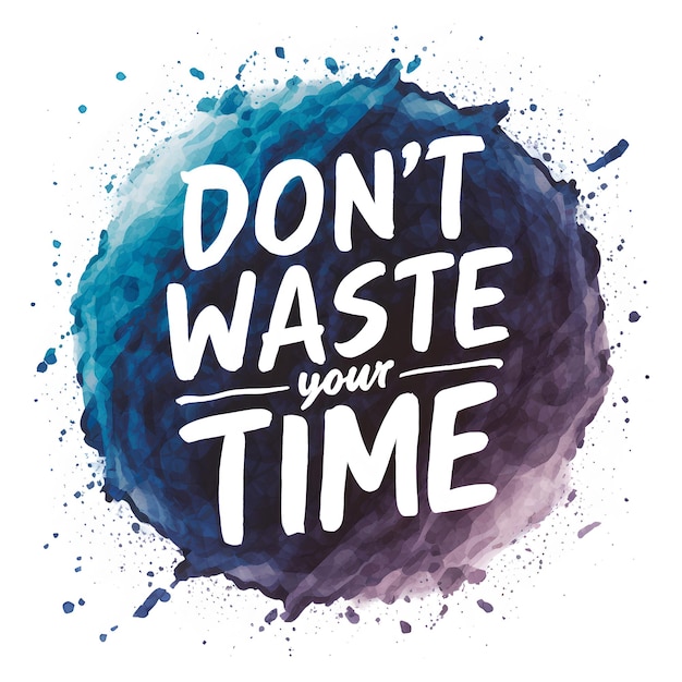 Dont Waste Your Time Motivate Quotes