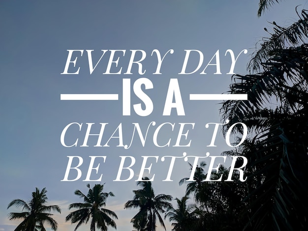 Every day is a chance to be better Inspirational and motivational quotes