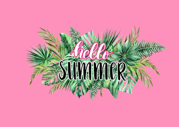 Hello summer. calligraphic inscription on a tropical background. watercolor tropical leaves