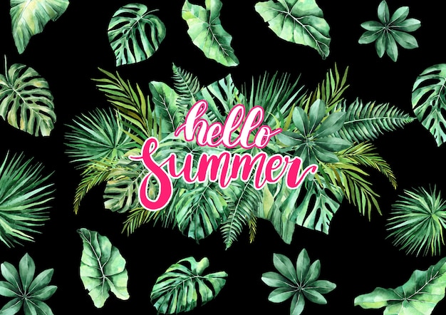 Hello summer. calligraphic inscription on a tropical background. watercolor tropical leaves