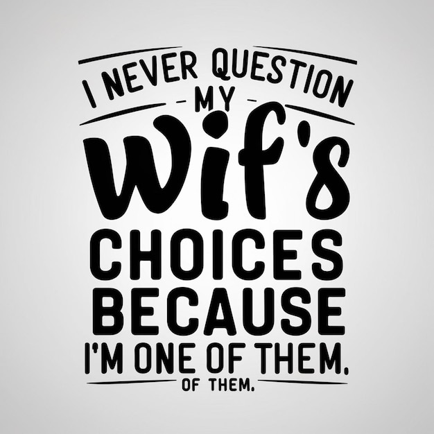 Ik twijfel nooit aan de keuzes van mijn vrouw, want ik ben een van hen.