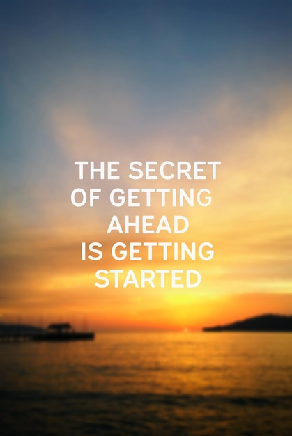 Photo inspirational quotes the secret of getting ahead is getting started