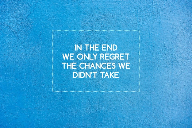 Inspiring motivation quote on blue wall - In the end we only regret the chances we didn't take