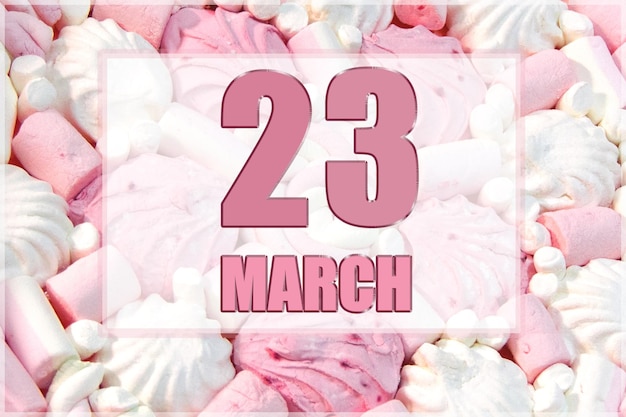 Kalenderdatum op de achtergrond van witte en roze marshmallows 23 maart is de drieëntwintigste dag van de maand