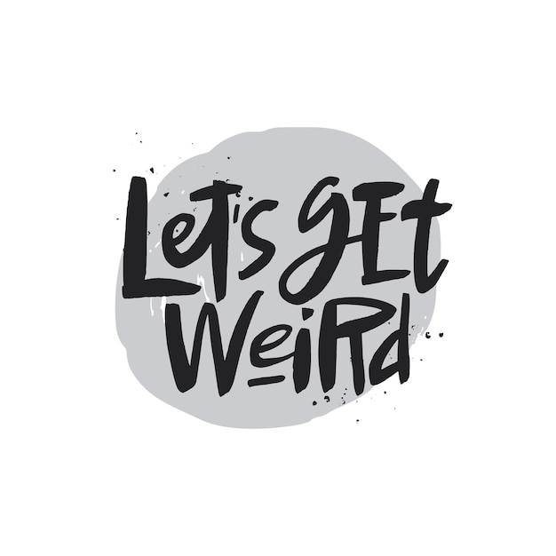 Lets ger weird lettering quote brush calligraphy