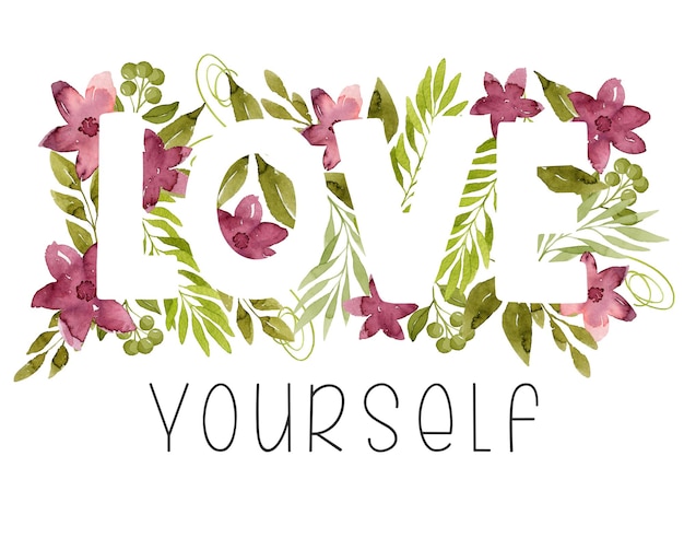 Love yourself lettering with watercolor flowers and leaves botanical illustration