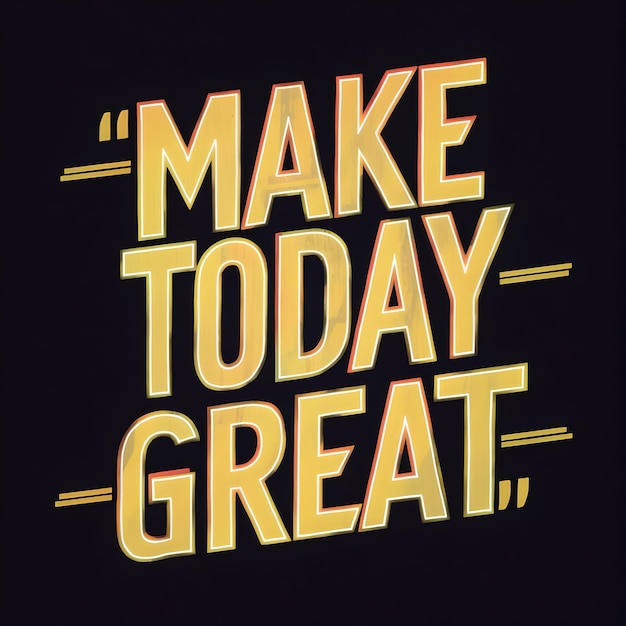 Make Today Great Quote