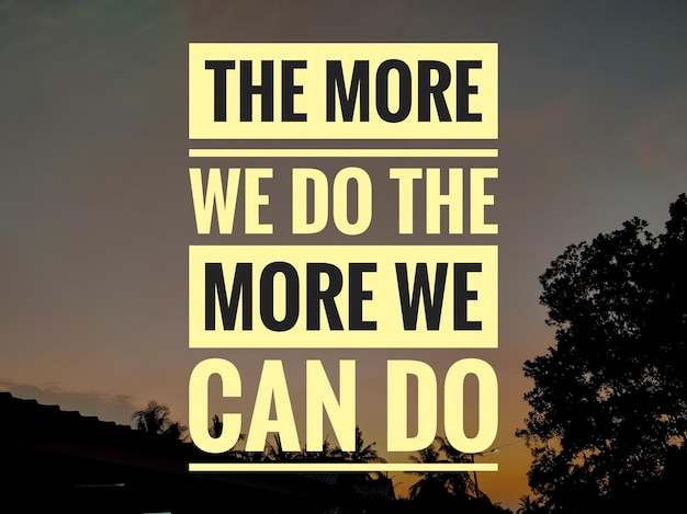 Photo the more we do the more we can do inspirational and motivational quotes