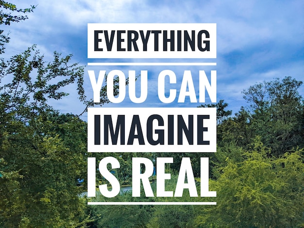 Motivation quotes everything you can imagine is real