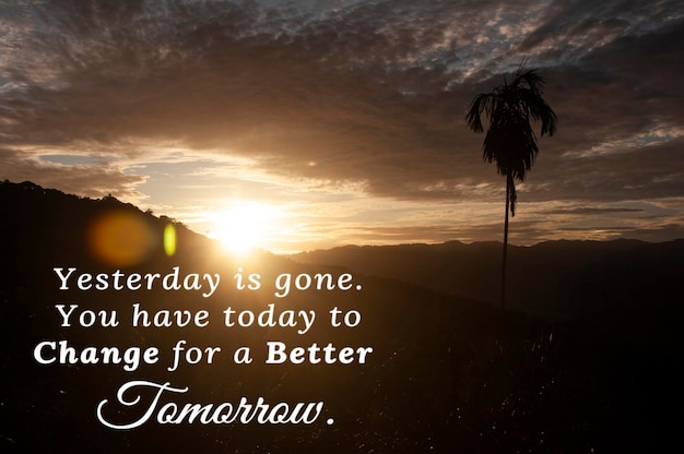 Photo motivational quote text yesterday is gone you have today to change for a better tomorrow with sunset view with mountain and hill background motivational concept