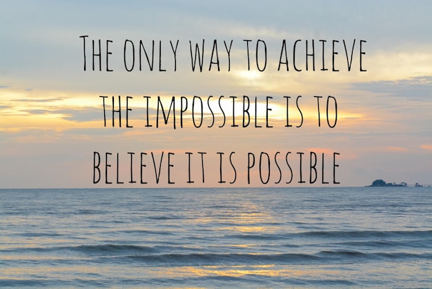 Motivational quote written with THE ONLY WAY TO ACHIEVE THE IMPOSSIBLE IS TO BELIEVE IT IS POSSIBLE