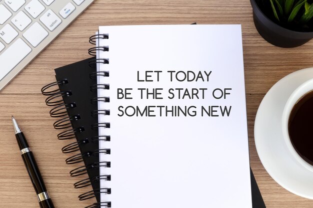 Notepad with inspirational quotes about life Let today be the start of something new