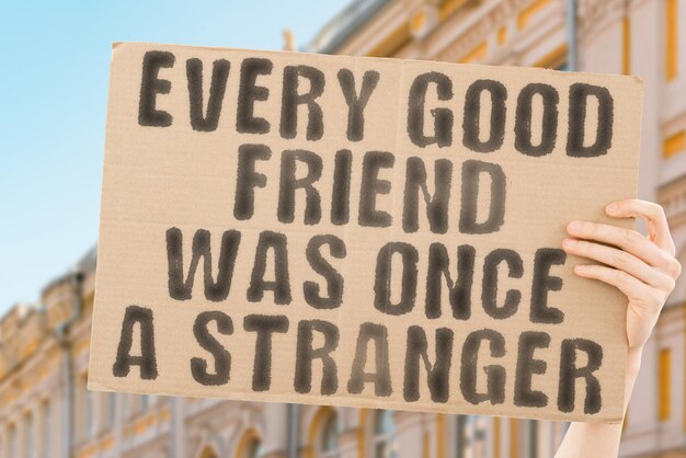 The phrase Every good friend was once a stranger on a banner in mens hand Associate Union