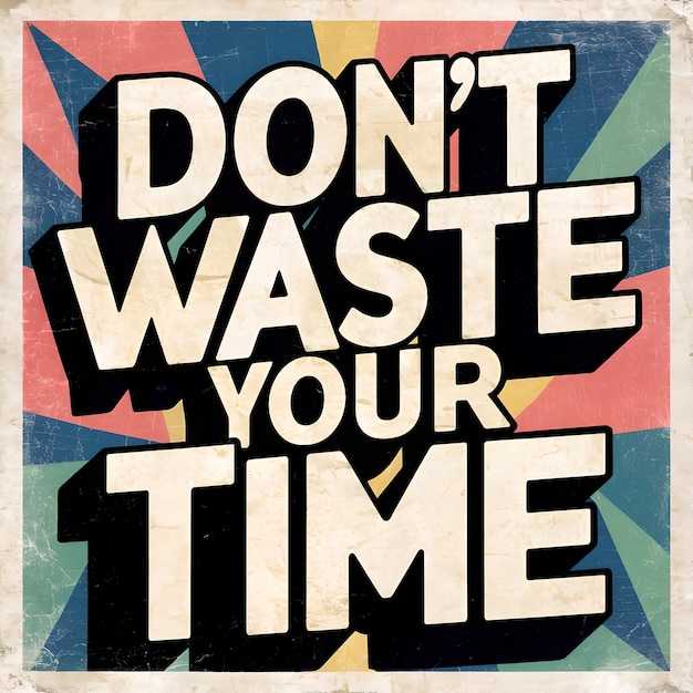a poster that says dont waste your time